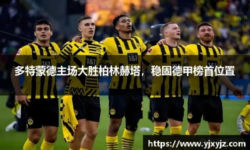 多特蒙德主场大胜柏林赫塔，稳固德甲榜首位置
