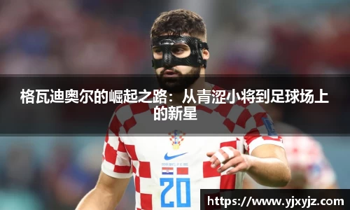 格瓦迪奥尔的崛起之路：从青涩小将到足球场上的新星
